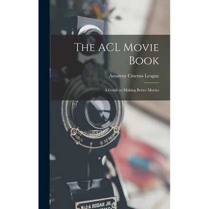The ACL Movie Book; a Guide to Making Better Movies - Hardcover