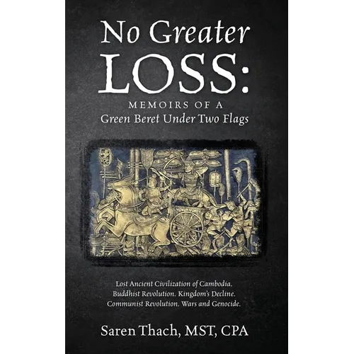 No Greater Loss: Memoirs of a Green Beret Under Two Flags: Lost Ancient Civilization of Cambodia. Buddhist Revolution. Kingdom's Declin - Hardcover