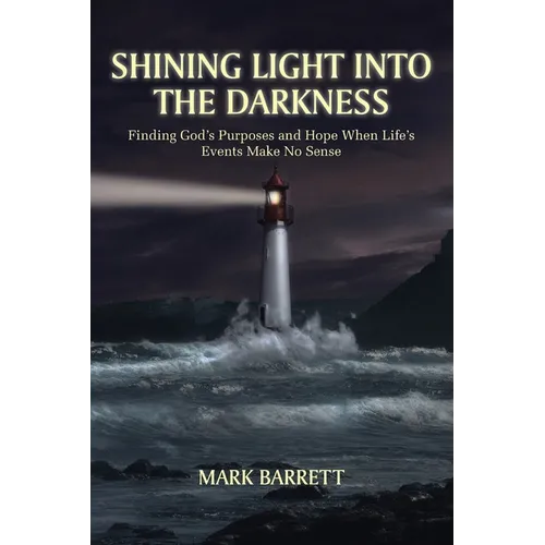 Shining Light Into the Darkness: Finding God's Purposes and Hope When Life's Events Make No Sense - Paperback