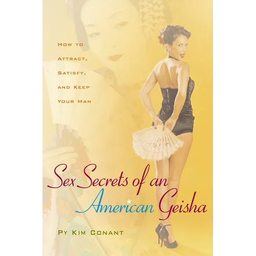 Sex Secrets of an American Geisha: How to Attract, Satisfy, and Keep Your Man - Paperback