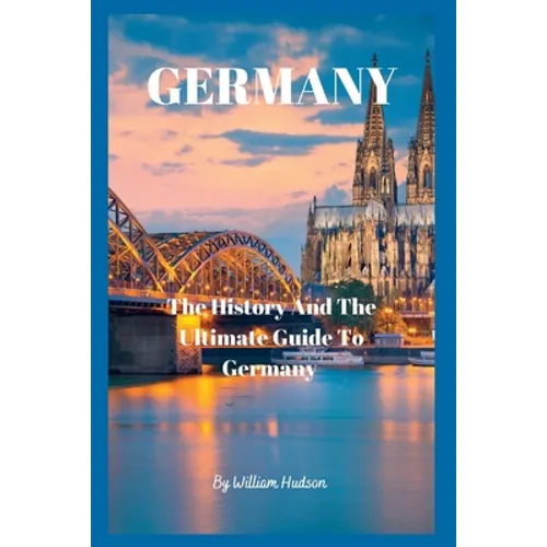 Travel Guide to Germany: The History and Ultimate Guide To Your Destination (GERMANY) - Paperback