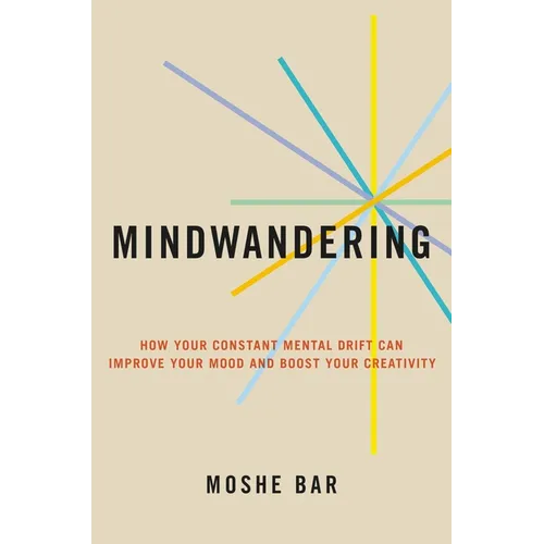 Mindwandering: How Your Constant Mental Drift Can Improve Your Mood and Boost Your Creativity - Hardcover