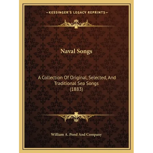 Naval Songs: A Collection Of Original, Selected, And Traditional Sea Songs (1883) - Paperback