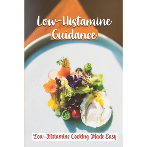 Low-Histamine Guidance: Low-Histamine Cooking Made Easy: Low-Histamine Cooking Guide - Paperback
