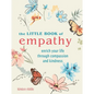 The Little Book of Empathy: Enrich Your Life Through Compassion and Kindness - Hardcover