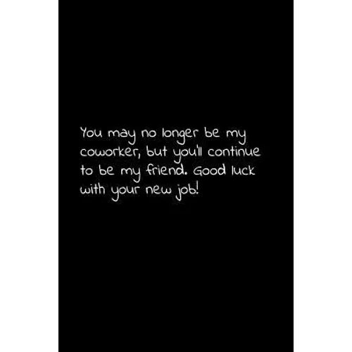 You may no longer be my coworker, but you'll continue to be my friend. Good luck with your new job!: Perfect goodbye gift to coworker / going away gif - Paperback