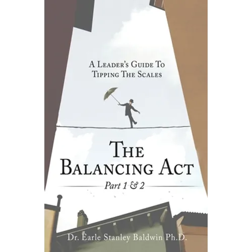 The Balancing Act Part 1 & 2: A Leader's Guide To Tipping The Scales - Paperback