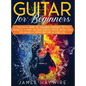 Guitar for Beginners A Practical Guide To Teaching Yourself To Play Guitar In A Week Or Less Even If You've Never Seen (Or Heard) A Guitar Before In Y - Hardcover