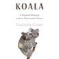Koala: A Natural History and an Uncertain Future - Hardcover