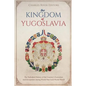 The Kingdom of Yugoslavia: The Turbulent History of the Country's Formation and Occupation during World War I and World War II - Paperback