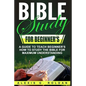 Bible Study for Beginner's: A Guide To Teach Beginner's How To Study The Bible For Maximum Understanding - Paperback