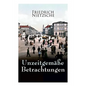 Unzeitgemäße Betrachtungen: Alle 4 Bände: David Strauss der Bekenner und der Schriftsteller, Vom Nutzen und Nachtheil der Historie für das Leben, - Paperback