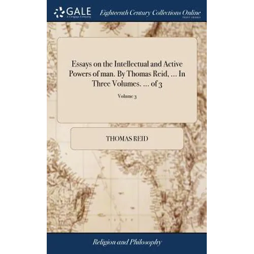 Essays on the Intellectual and Active Powers of man. By Thomas Reid, ... In Three Volumes. ... of 3; Volume 3 - Hardcover