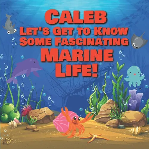 Caleb Let's Get to Know Some Fascinating Marine Life!: Personalized Baby Books with Your Child's Name in the Story - Ocean Animals Books for Toddlers - Paperback