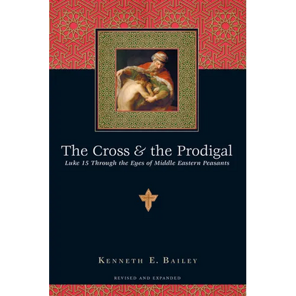 The Cross & the Prodigal: Luke 15 Through the Eyes of Middle Eastern Peasants - Paperback