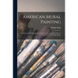 American Mural Painting; a Study of the Important Decorations by Distinguished Artists in the United States, by Pauline King. - Paperback