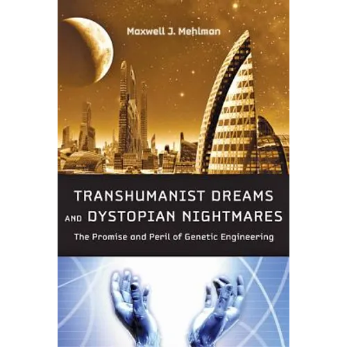 Transhumanist Dreams and Dystopian Nightmares: The Promise and Peril of Genetic Engineering - Hardcover