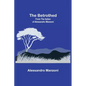The Betrothed; From the Italian of Alessandro Manzoni - Paperback