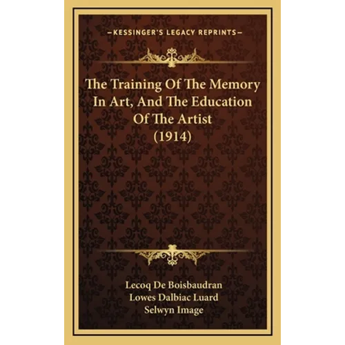 The Training Of The Memory In Art, And The Education Of The Artist (1914) - Hardcover