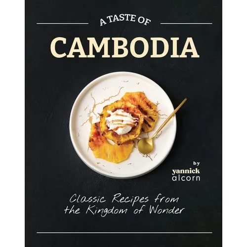 A Taste of Cambodia: Classic Recipes from the Kingdom of Wonder - Paperback