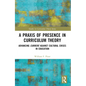 A PRAXIS of Presence in Curriculum Theory: Advancing Currere Against Cultural Crises in Education - Paperback