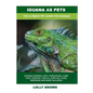 Iguana as Pets: Iguanas General Info, Purchasing, Care, Cost, Keeping, Health, Supplies, Food, Breeding and More Included! The Ultimat - Paperback