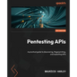 Pentesting APIs: A practical guide to discovering, fingerprinting, and exploiting APIs - Paperback