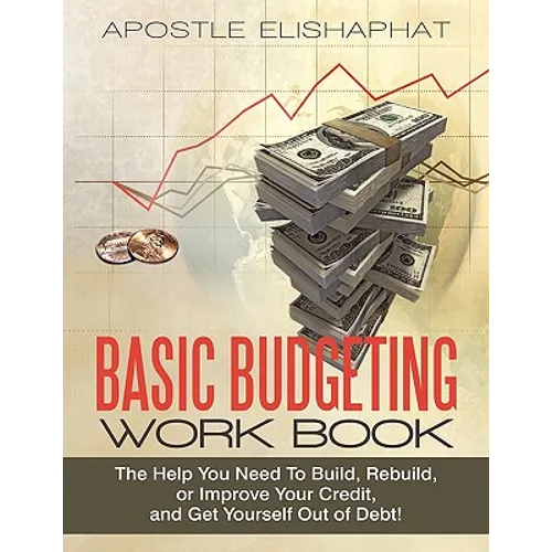 Basic Budgeting Work Book: The Help You Need To Build, Rebuild, or Improve Your Credit, and Get Yourself Out of Debt! - Paperback