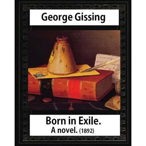 Born in exile, a novel, by George Gissing: Born in Exile is a novel by George Gissing first published in 1892 - Paperback