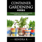 Container Gardening: A Reliable Beginner's Guide to Growing Herbs (Urban Gardening Simplified) - Paperback