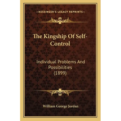 The Kingship Of Self-Control: Individual Problems And Possibilities (1899) - Paperback