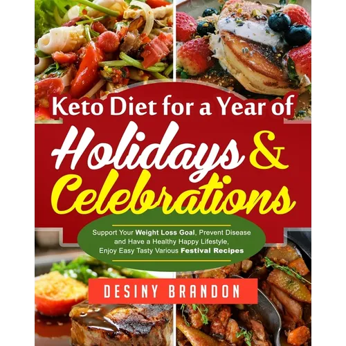 Keto Diet for a Year of Holidays & Celebrations: Support Your Weight Loss Goal, Prevent Disease and Have a Healthy Happy Lifestyle, Enjoy Easy Tasty V - Paperback