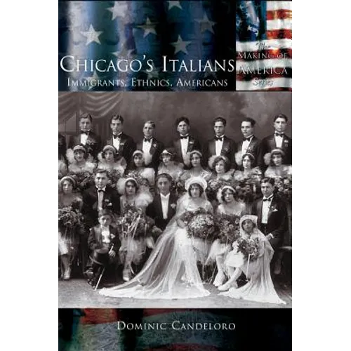 Chicago's Italians: Immigrants, Ethnics, Americans - Hardcover