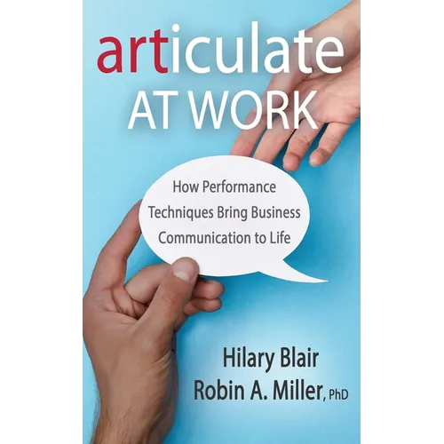 Articulate at Work: How Performance Techniques Bring Business Communication to Life - Paperback