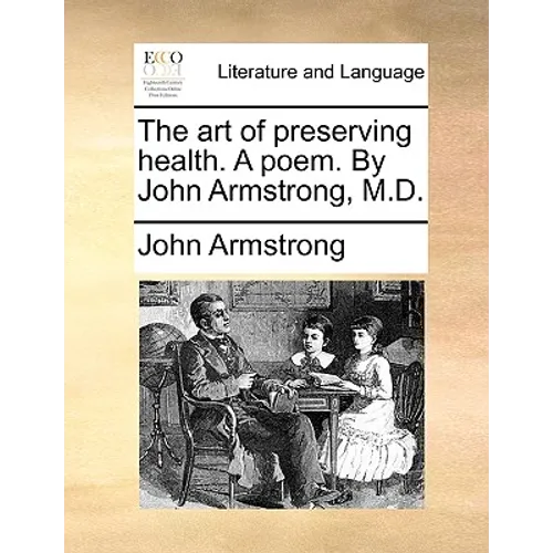 The Art of Preserving Health. a Poem. by John Armstrong, M.D. - Paperback