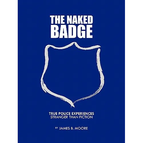 The Naked Badge: True Police Experiences: Stranger Than Fiction - Paperback