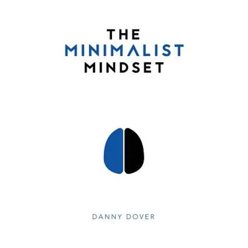 The Minimalist Mindset: The Practical Path to Making Your Passions a Priority and to Retaking Your Freedom - Hardcover