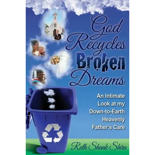 God Recycles Broken Dreams: An Intimate Look at My Down-To-Earth Heavenly Father's Care - Paperback