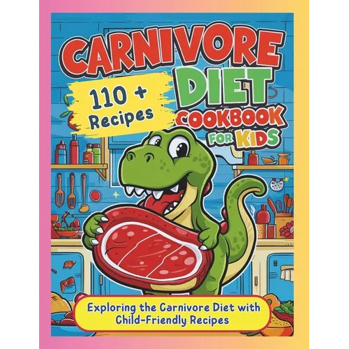 Carnivore Diet Cookbook for Kids: Exploring the Carnivore Diet with Child-Friendly Recipes - Paperback