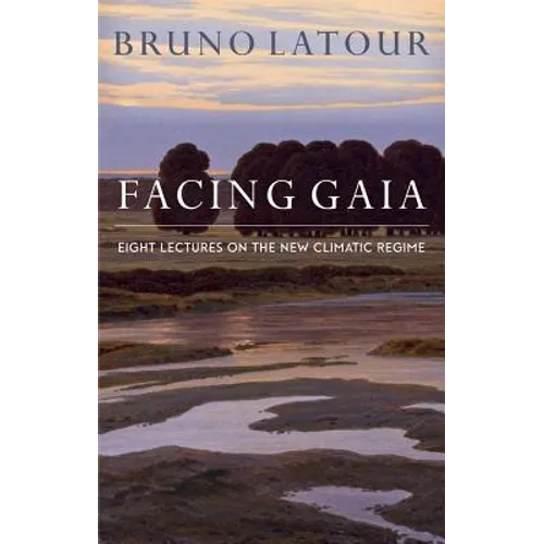 Facing Gaia: Eight Lectures on the New Climatic Regime - Hardcover