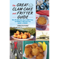 The Great Clam Cake and Fritter Guide: Why We Love Them, How to Make Them, and Where to Find Them from Maine to Virginia - Paperback