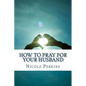How to Pray for Your Husband: Bless Your Husband Everyday - Paperback