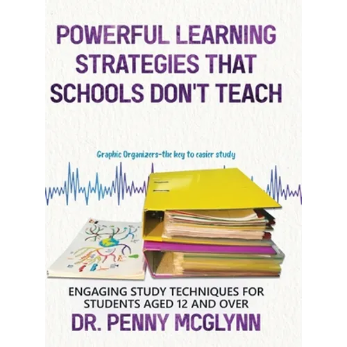 Powerful Learning Strategies that Schools Don't Teach: Engaging Study Techniques for Students Aged 12 and Over - Hardcover