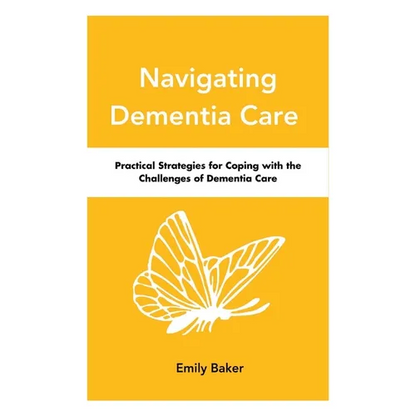 Navigating Dementia Care: Practical Strategies for Coping with the Challenges of Dementia Care - Paperback
