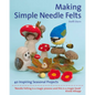 Making Simple Needle Felts: 40 Seasonal Projects - Paperback