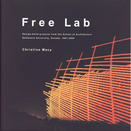Free Lab: Design-Build Projects from the School of Architecture, Dalhousie University, Canada, 1991-2006 - Paperback