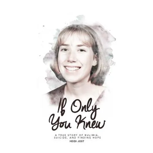 If Only You Knew: a true story of bulimia, suicide, and a journey to hope - Paperback