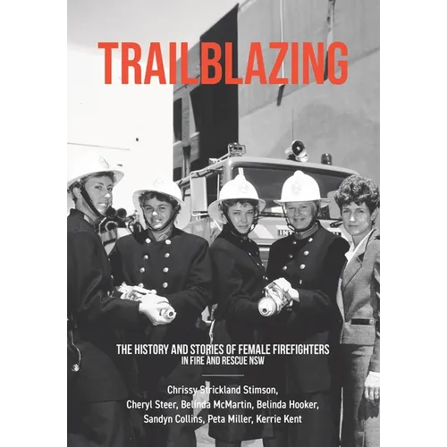 Trailblazing: The History and Stories of Female Firefighters in Fire and Rescue NSW - Paperback