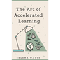 The Art of Accelerated Learning: Proven Scientific Strategies for Speed Reading, Faster Learning and Unlocking Your Full Potential - Hardcover