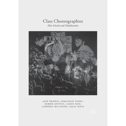 Class Choreographies: Elite Schools and Globalization - Paperback